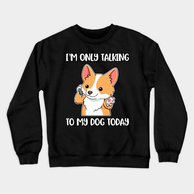 Im Only Talking To My Dog Funny Dog Gift Crewneck Sweatshirt by CatRobot